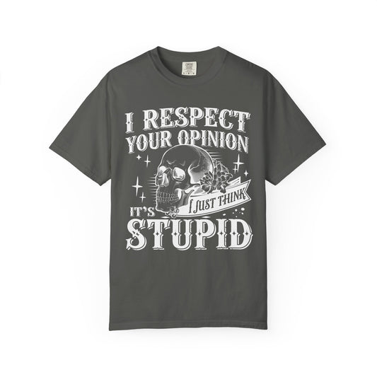 I respect your opinion💀 Unisex Garment-Dyed T-shirt