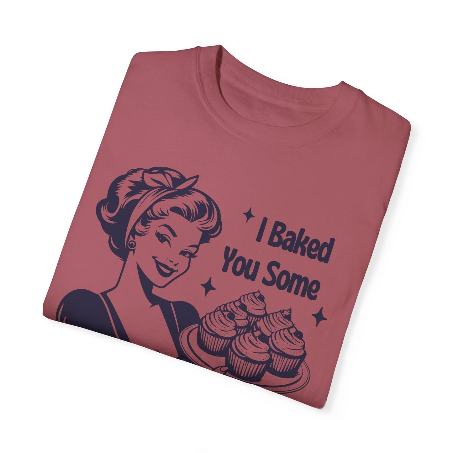 I Baked You Some 🍰Unisex Garment-Dyed T-shirt