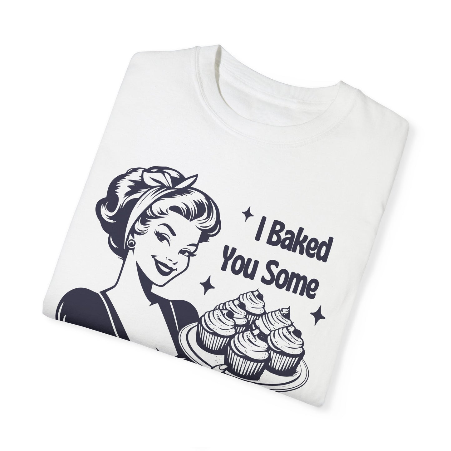 I Baked You Some 🍰Unisex Garment-Dyed T-shirt