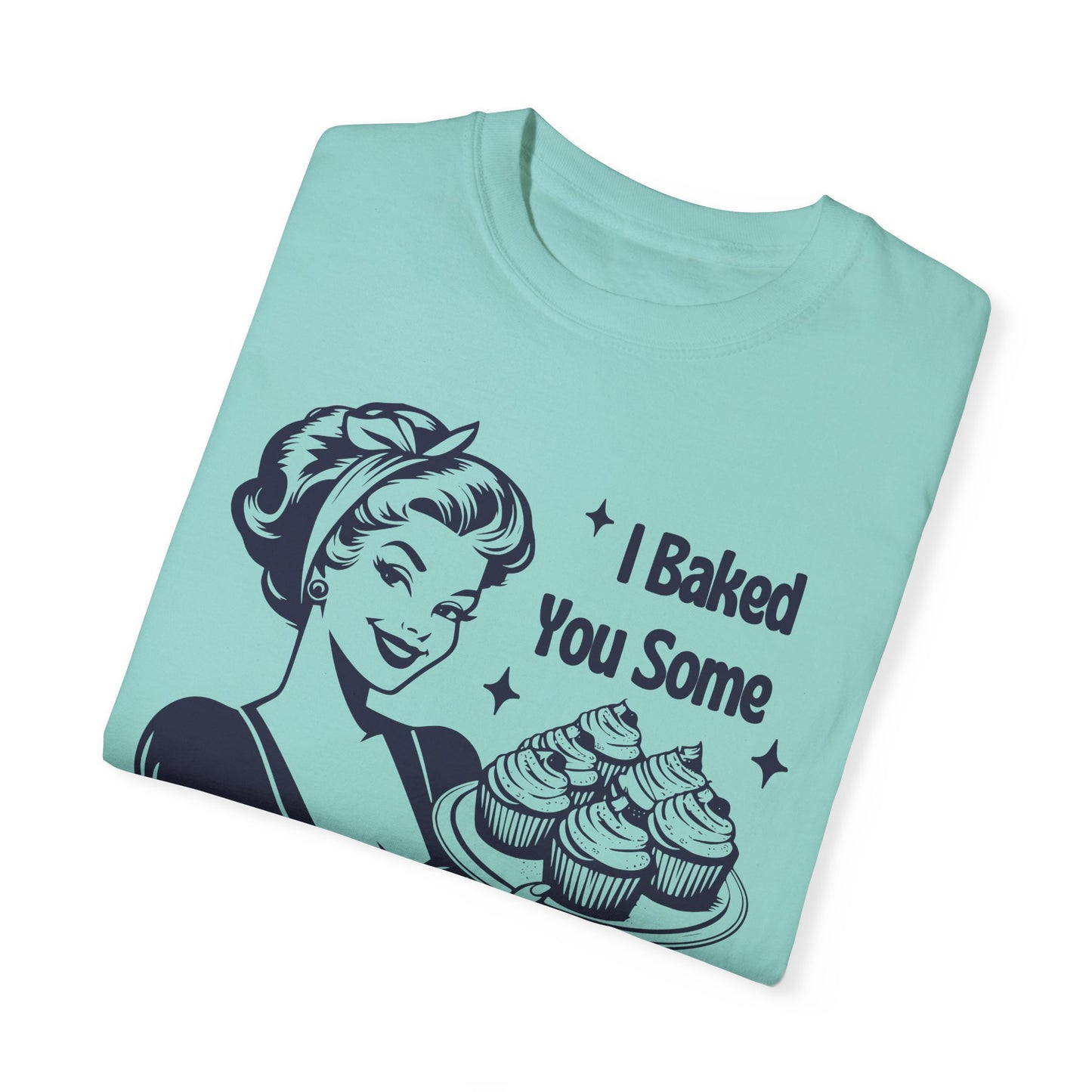 I Baked You Some 🍰Unisex Garment-Dyed T-shirt