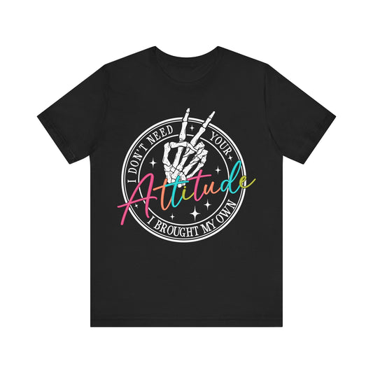 I Don’t Need Your Attitude Tee ✌️Unisex Jersey Short Sleeve Tee